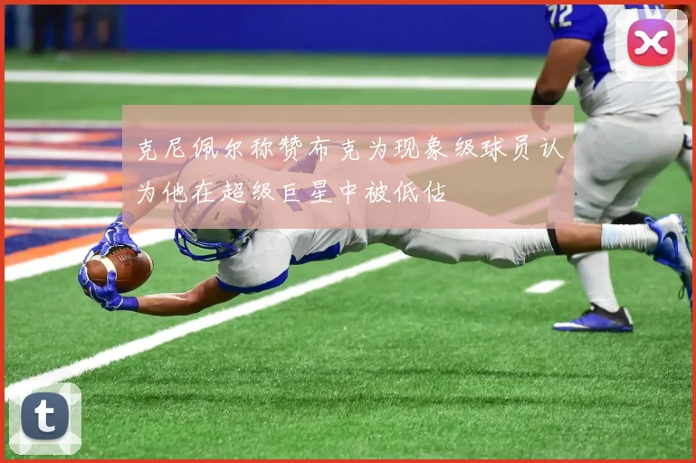 克尼佩尔称赞布克为现象级球员认为他在超级巨星中被低估