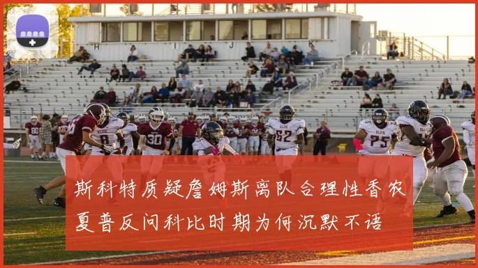 斯科特质疑詹姆斯离队合理性香农夏普反问科比时期为何沉默不语