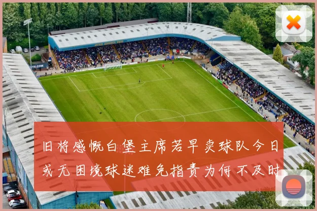 旧将感慨白堡主席若早卖球队今日或无困境球迷难免指责为何不及时出售